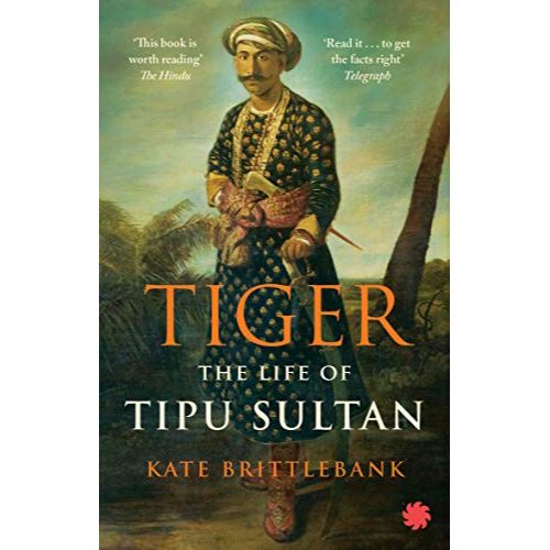 Tiger: The Life Of Tipu Sultan  Kate Brittlebank